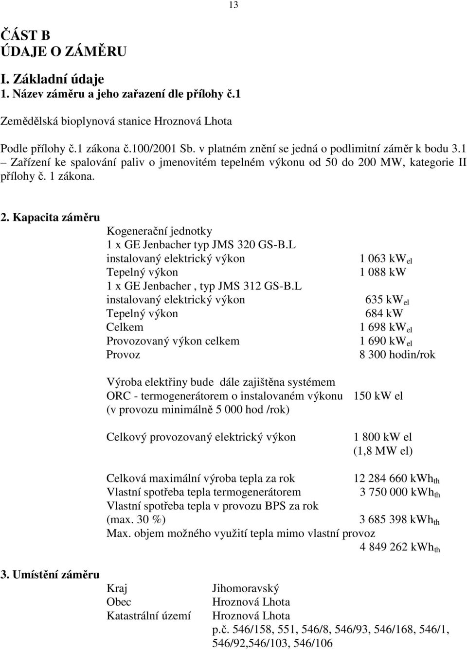 L instalovaný elektrický výkon Tepelný výkon 1 x GE Jenbacher, typ JMS 312 GS-B.