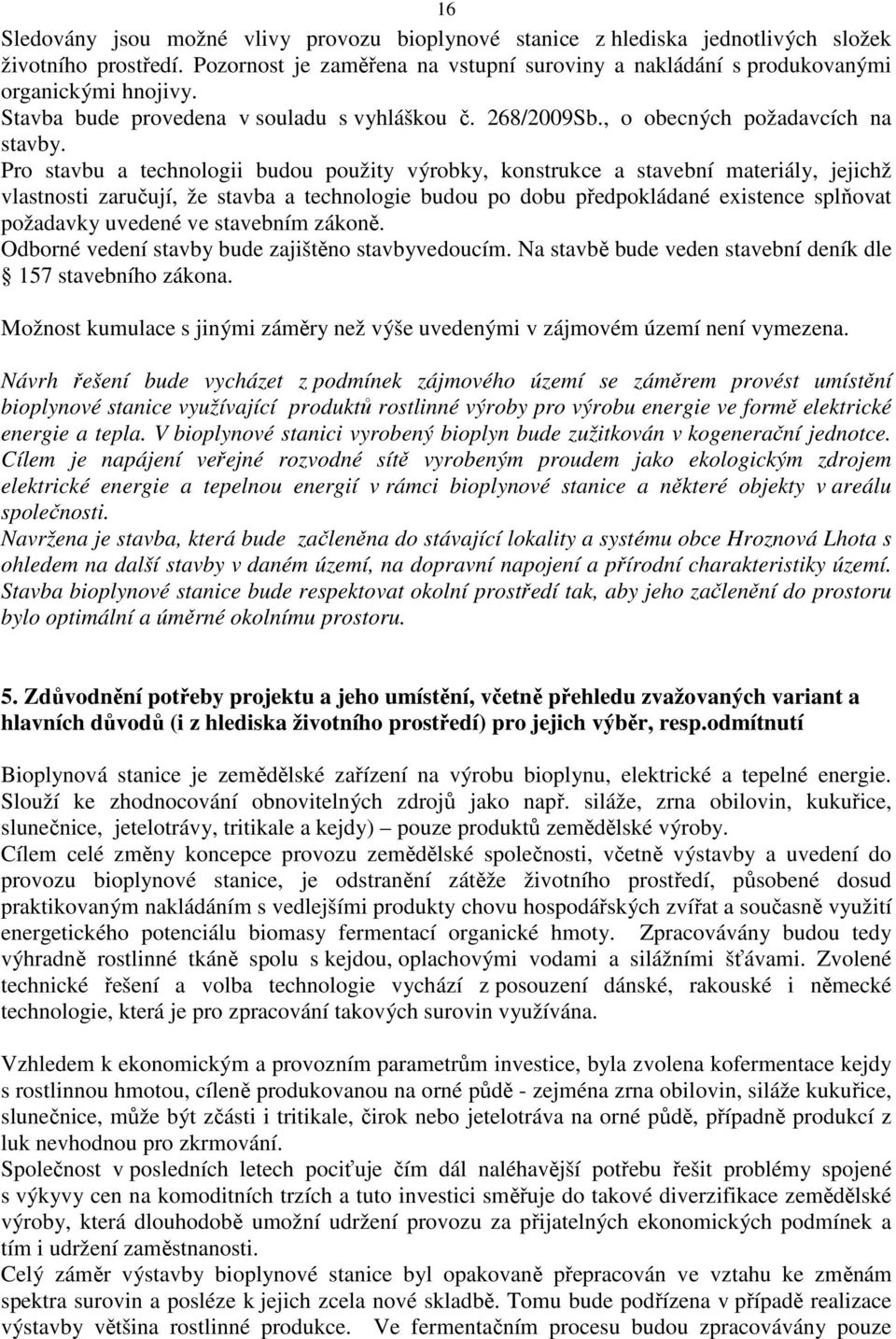 Pro stavbu a technologii budou použity výrobky, konstrukce a stavební materiály, jejichž vlastnosti zaručují, že stavba a technologie budou po dobu předpokládané existence splňovat požadavky uvedené