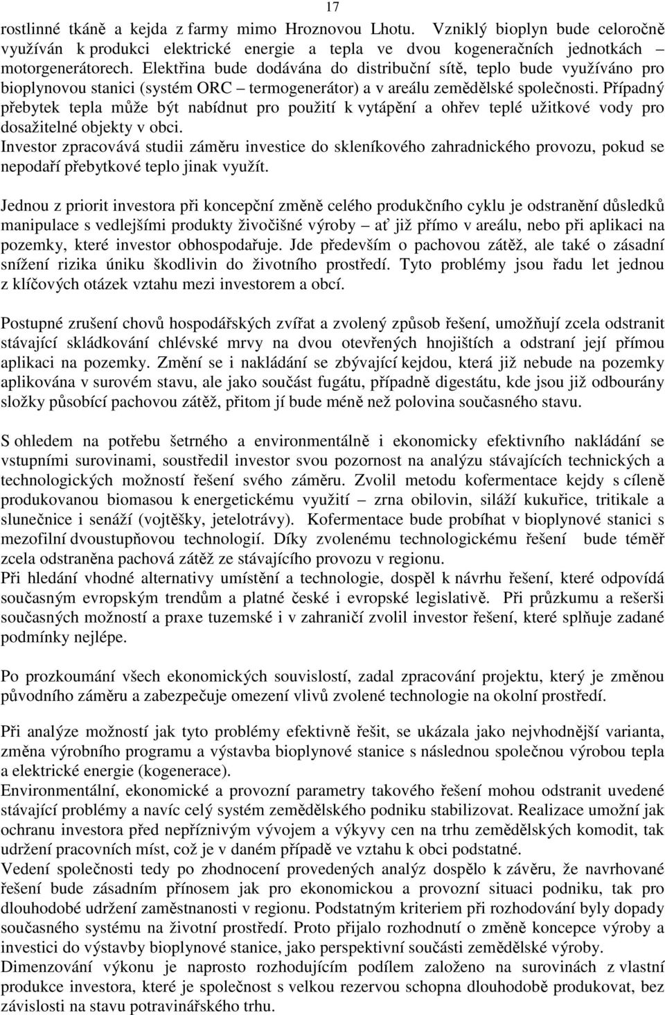 Případný přebytek tepla může být nabídnut pro použití k vytápění a ohřev teplé užitkové vody pro dosažitelné objekty v obci.