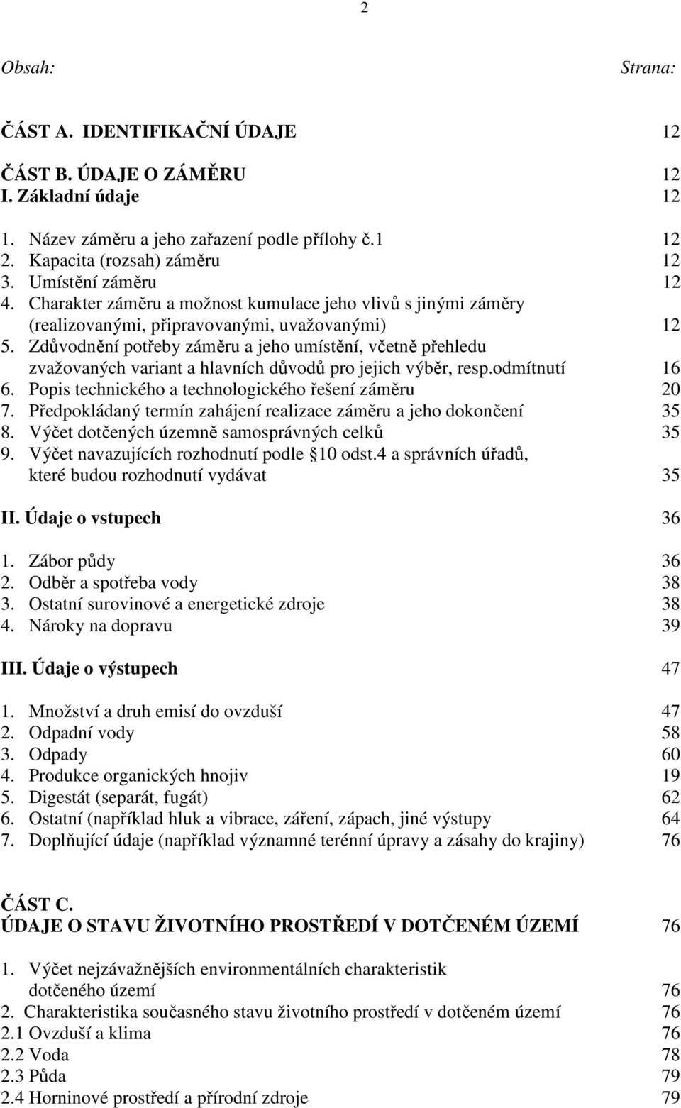 Zdůvodnění potřeby záměru a jeho umístění, včetně přehledu zvažovaných variant a hlavních důvodů pro jejich výběr, resp.odmítnutí 16 6. Popis technického a technologického řešení záměru 20 7.