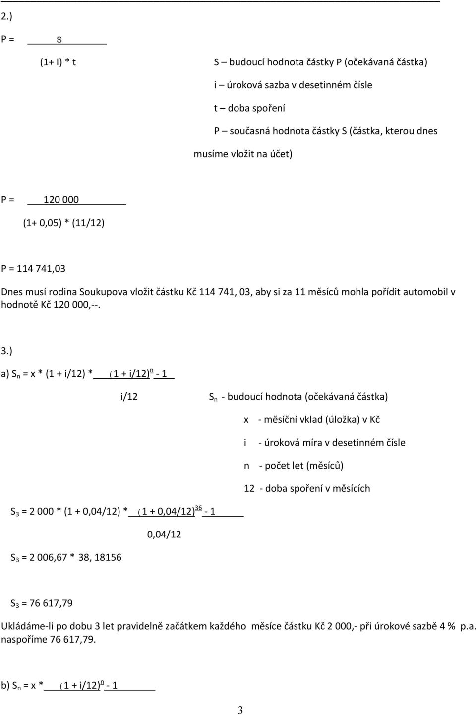 ) a) S n = x * (1 + i/12) * (1 + i/12) n 1 i/12 S n budoucí hodnota (očekávaná částka) x měsíční vklad (úložka) v Kč i úroková míra v desetinném čísle n počet let (měsíců) 12 doba spoření v měsících