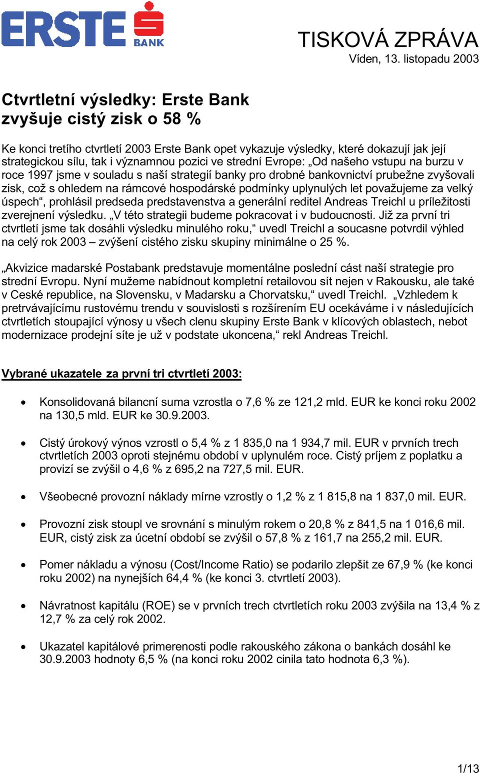 pozici ve strední Evrope: Od našeho vstupu na burzu v roce 1997 jsme v souladu s naší strategií banky pro drobné bankovnictví prubežne zvyšovali zisk, což s ohledem na rámcové hospodárské podmínky