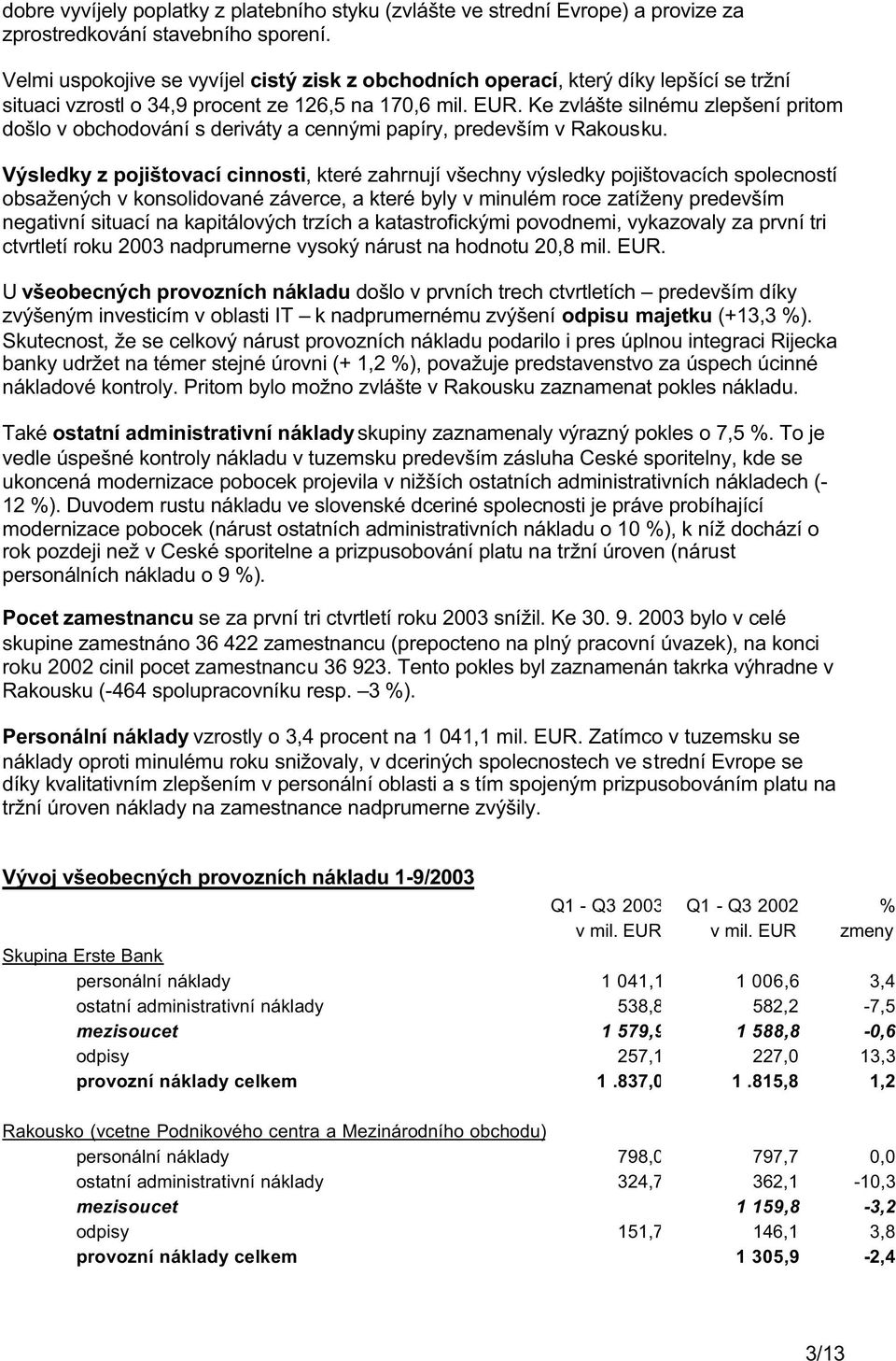 Ke zvlášte silnému zlepšení pritom došlo v obchodování s deriváty a cennými papíry, predevším v Rakousku.