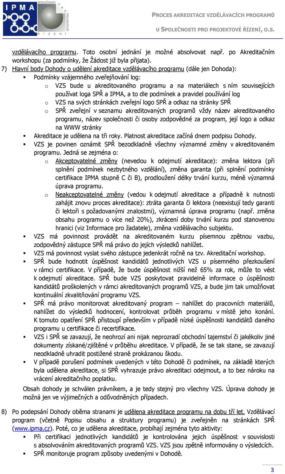 používat loga SPŘ a IPMA, a to dle podmínek a pravidel používání log o VZS na svých stránkách zveřejní logo SPŘ a odkaz na stránky SPŘ o SPŘ zveřejní v seznamu akreditovaných programů vždy název