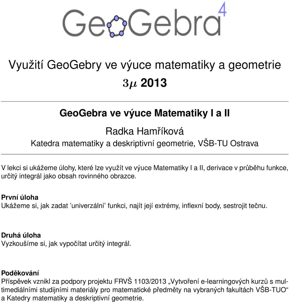 První úloha Ukážeme si, jak zadat univerzální funkci, najít její extrémy, inflexní body, sestrojit tečnu. Druhá úloha Vyzkoušíme si, jak vypočítat určitý integrál.