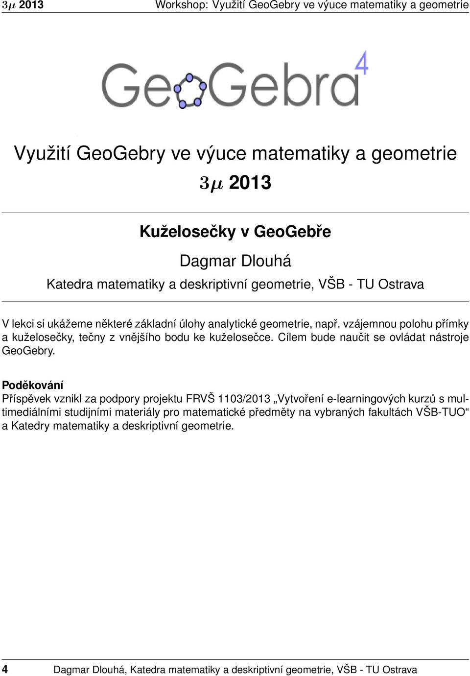 vzájemnou polohu přímky a kuželosečky, tečny z vnějšího bodu ke kuželosečce. Cílem bude naučit se ovládat nástroje GeoGebry.