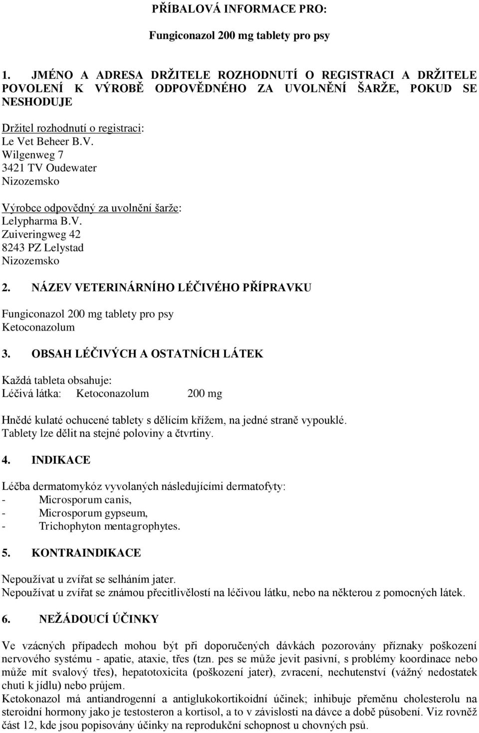 V. Zuiveringweg 42 8243 PZ Lelystad Nizozemsko 2. NÁZEV VETERINÁRNÍHO LÉČIVÉHO PŘÍPRAVKU Fungiconazol 200 mg tablety pro psy Ketoconazolum 3.