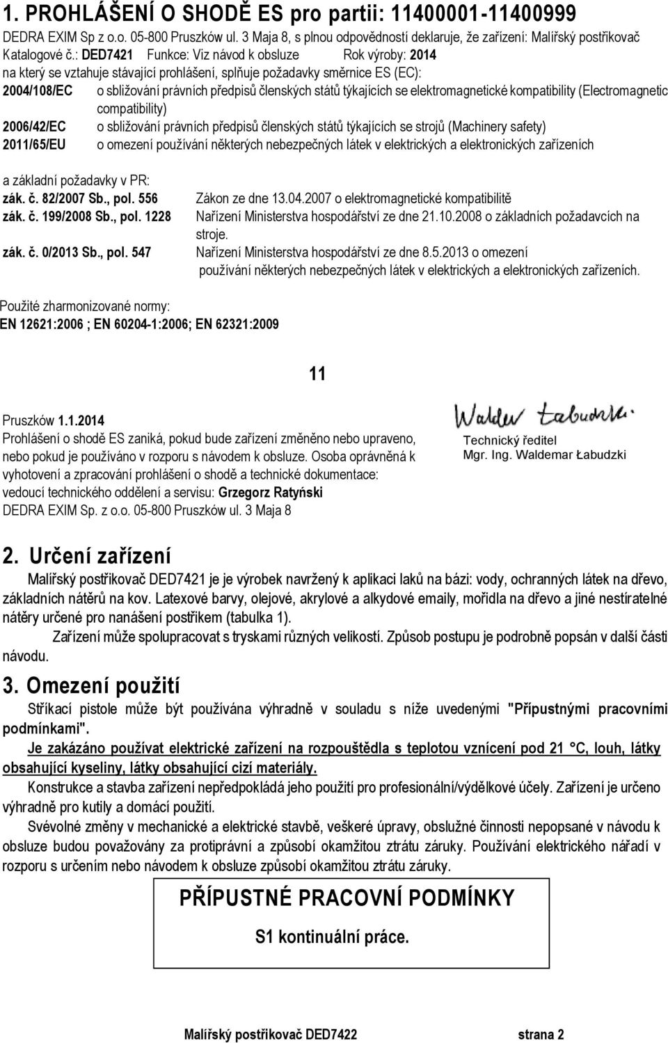 týkajících se elektromagnetické kompatibility (Electromagnetic compatibility) 2006/42/EC o sbližování právních předpisů členských států týkajících se strojů (Machinery safety) 2011/65/EU o omezení