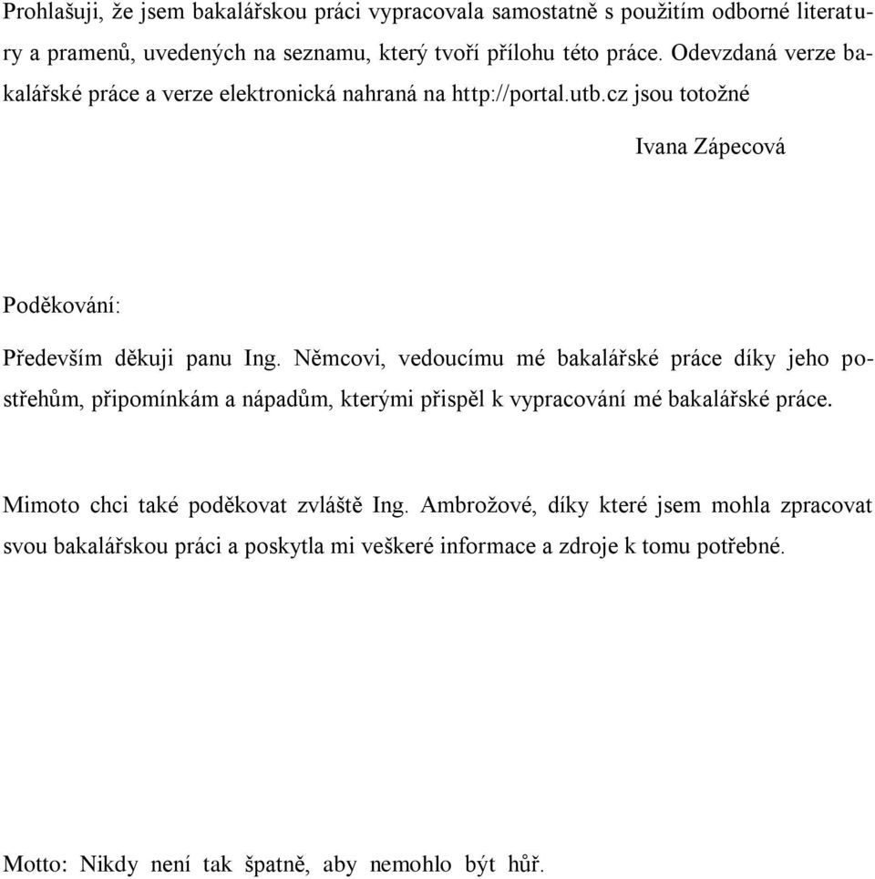 Němcovi, vedoucímu mé bakalářské práce díky jeho postřehům, připomínkám a nápadům, kterými přispěl k vypracování mé bakalářské práce.
