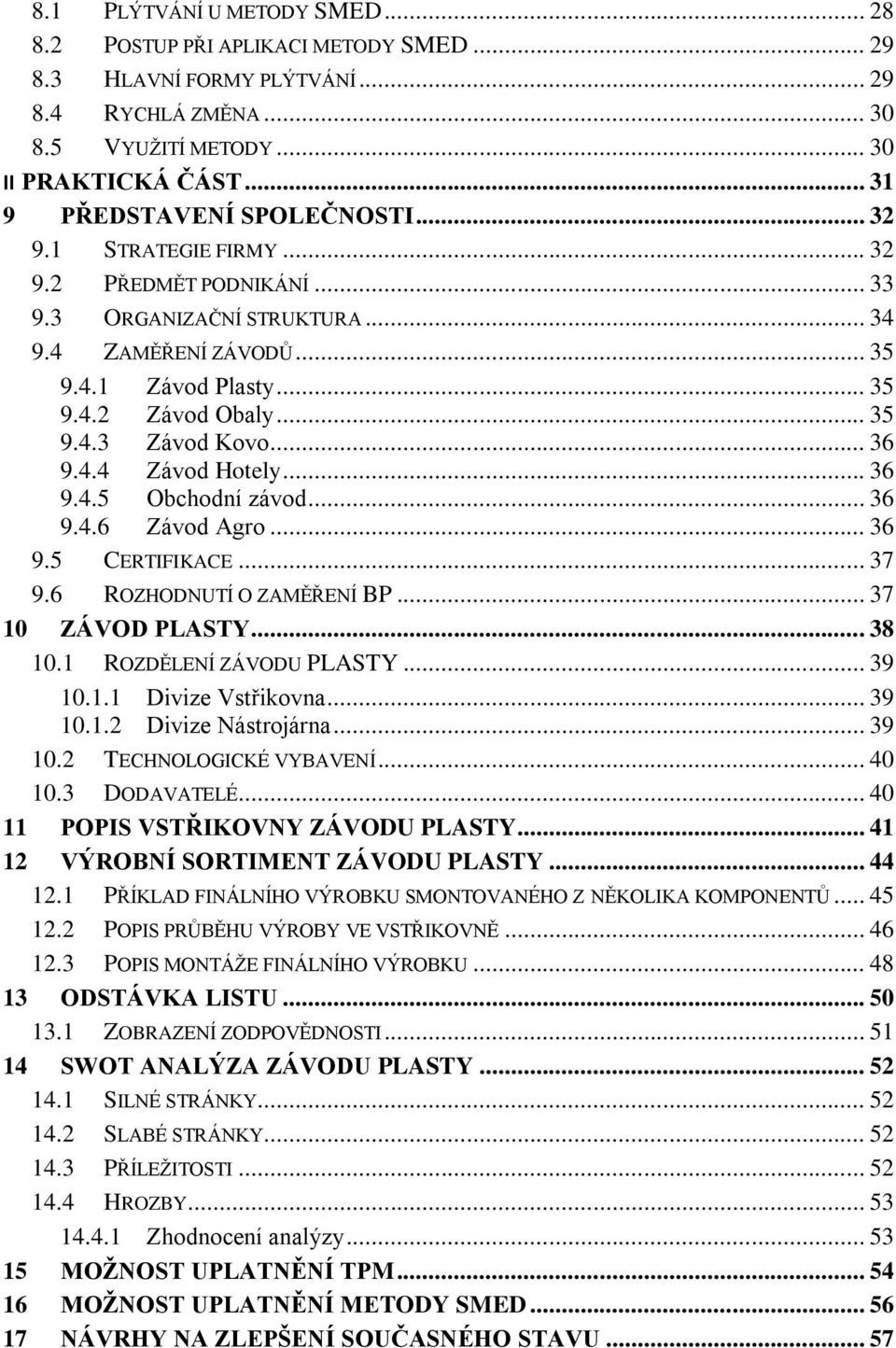 .. 36 9.4.4 Závod Hotely... 36 9.4.5 Obchodní závod... 36 9.4.6 Závod Agro... 36 9.5 CERTIFIKACE... 37 9.6 ROZHODNUTÍ O ZAMĚŘENÍ BP... 37 10 ZÁVOD PLASTY... 38 10.1 ROZDĚLENÍ ZÁVODU PLASTY... 39 10.1.1 Divize Vstřikovna.