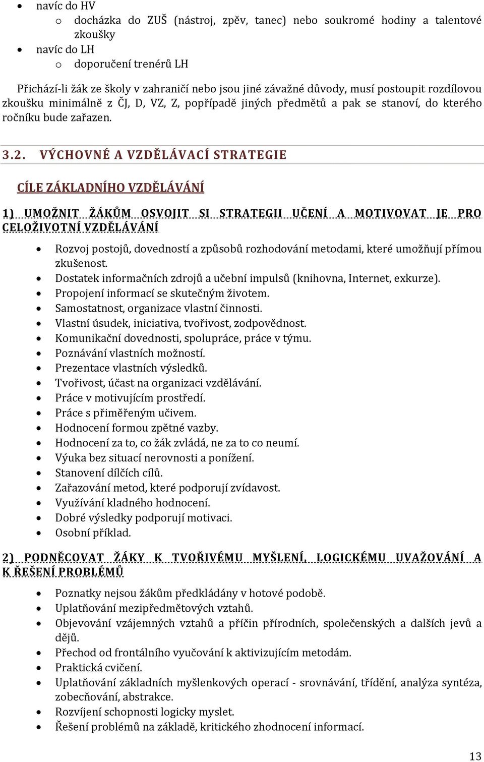 VÝCHOVNÉ A VZDĚLÁVACÍ STRATEGIE CÍLE ZÁKLADNÍHO VZDĚLÁVÁNÍ 1) UMOŽNIT ŽÁKŮM OSVOJIT SI STRATEGII UČENÍ A MOTIVOVAT JE PRO CELOŽIVOTNÍ VZDĚLÁVÁNÍ Rozvoj postojů, dovedností a způsobů rozhodování