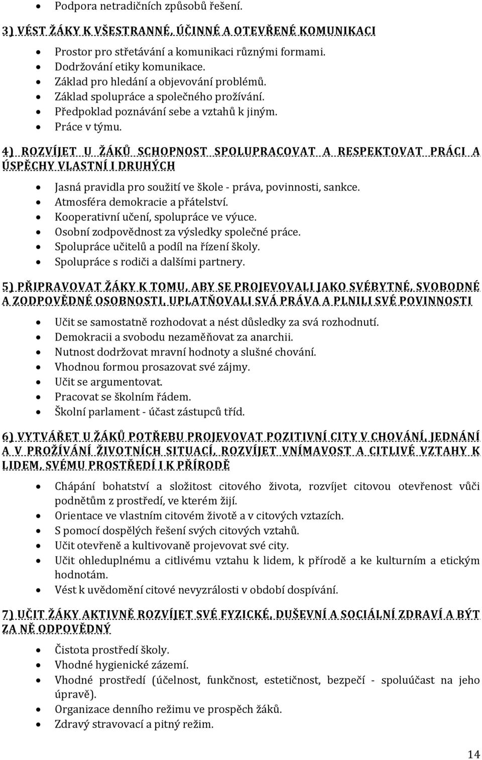 4) ROZVÍJET U ŽÁKŮ SCHOPNOST SPOLUPRACOVAT A RESPEKTOVAT PRÁCI A ÚSPĚCHY VLASTNÍ I DRUHÝCH Jasná pravidla pro soužití ve škole - práva, povinnosti, sankce. Atmosféra demokracie a přátelství.