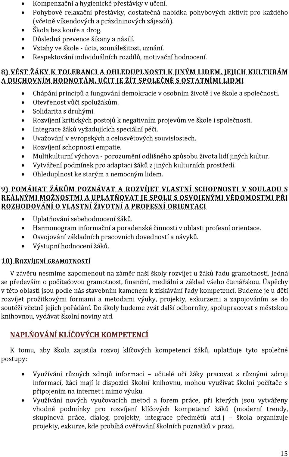 8) VÉST ŽÁKY K TOLERANCI A OHLEDUPLNOSTI K JINÝM LIDEM, JEJICH KULTURÁM A DUCHOVNÍM HODNOTÁM, UČIT JE ŽÍT SPOLEČNĚ S OSTATNÍMI LIDMI Chápání principů a fungování demokracie v osobním životě i ve