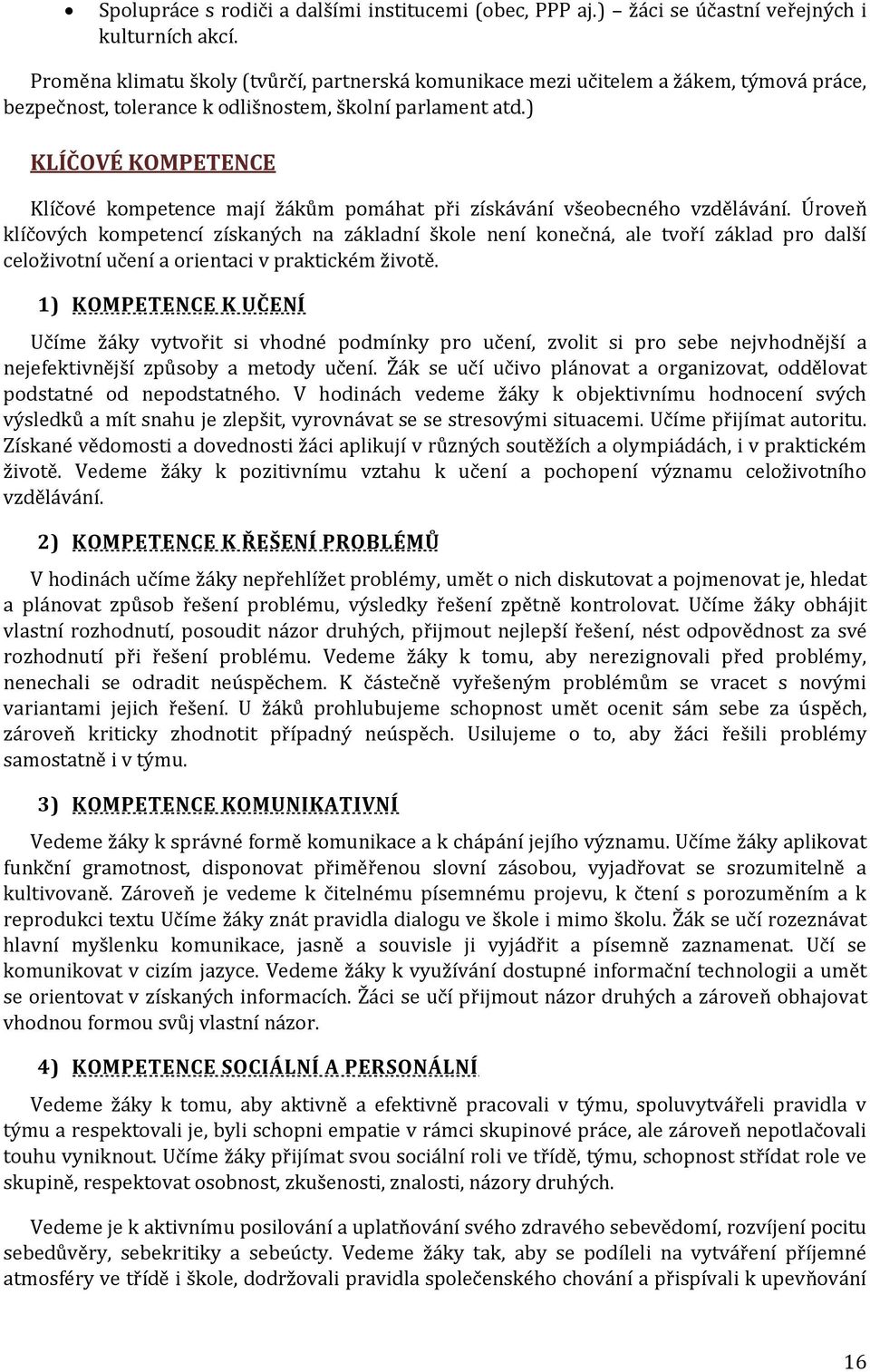 ) KLÍČOVÉ KOMPETENCE Klíčové kompetence mají žákům pomáhat při získávání všeobecného vzdělávání.