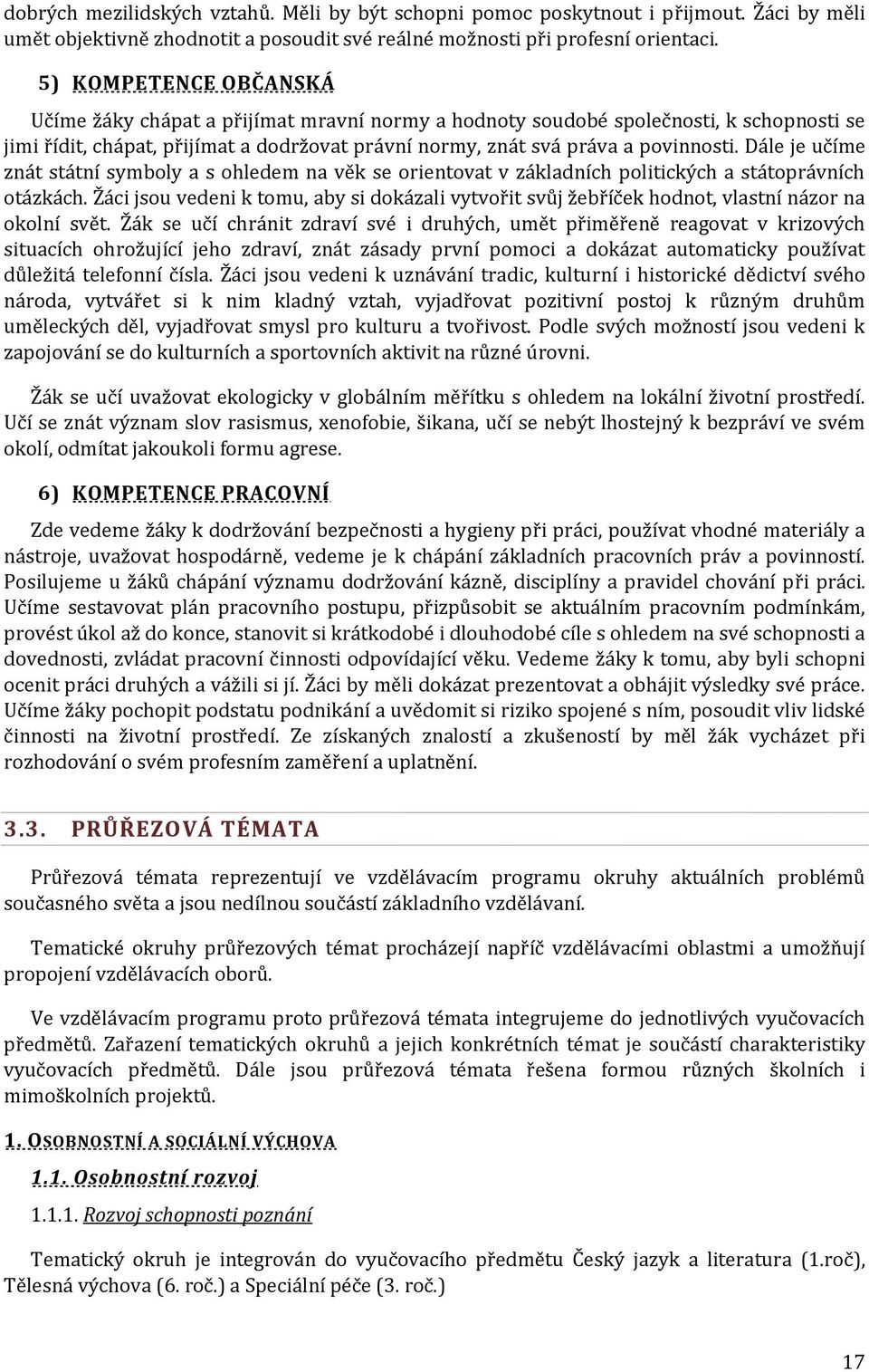Dále je učíme znát státní symboly a s ohledem na věk se orientovat v základních politických a státoprávních otázkách.