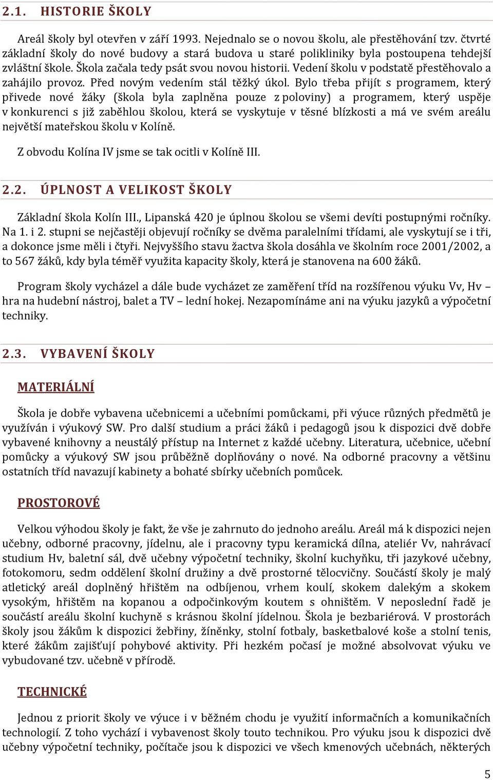 Vedení školu v podstatě přestěhovalo a zahájilo provoz. Před novým vedením stál těžký úkol.