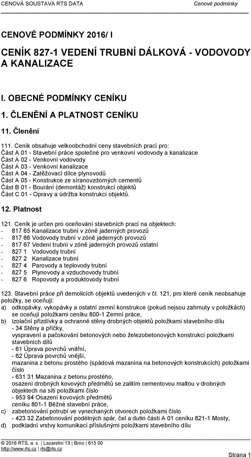 - Zatěžovací dílce plynovodů Část A 05 - Konstrukce ze síranovzdorných cementů Část B 01 - Bourání (demontáž) konstrukcí objektů Část C 01 - Opravy a údržba konstrukcí objektů. 121.