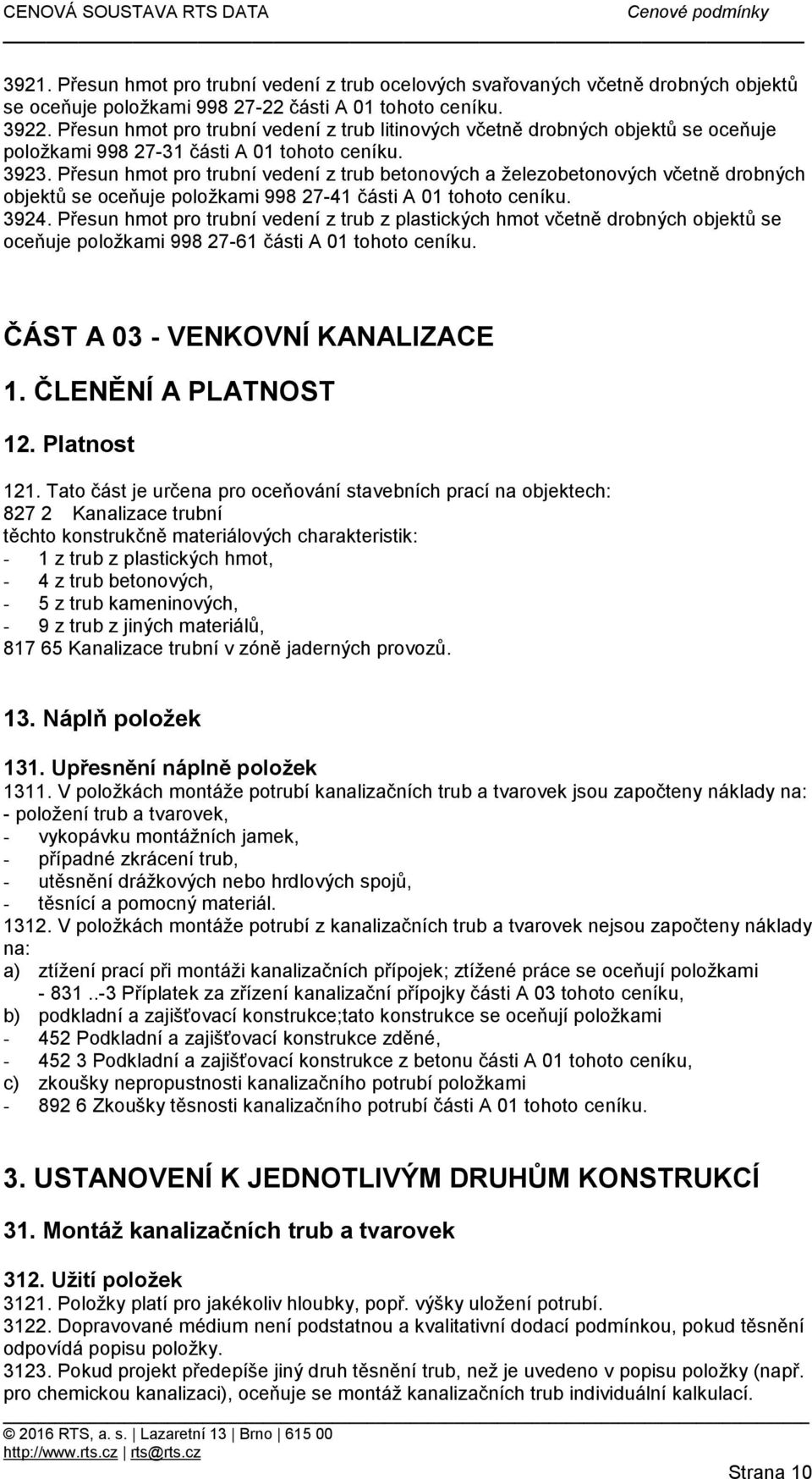 Přesun hmot pro trubní vedení z trub betonových a železobetonových včetně drobných objektů se oceňuje položkami 998 27-41 části A 01 tohoto ceníku. 3924.