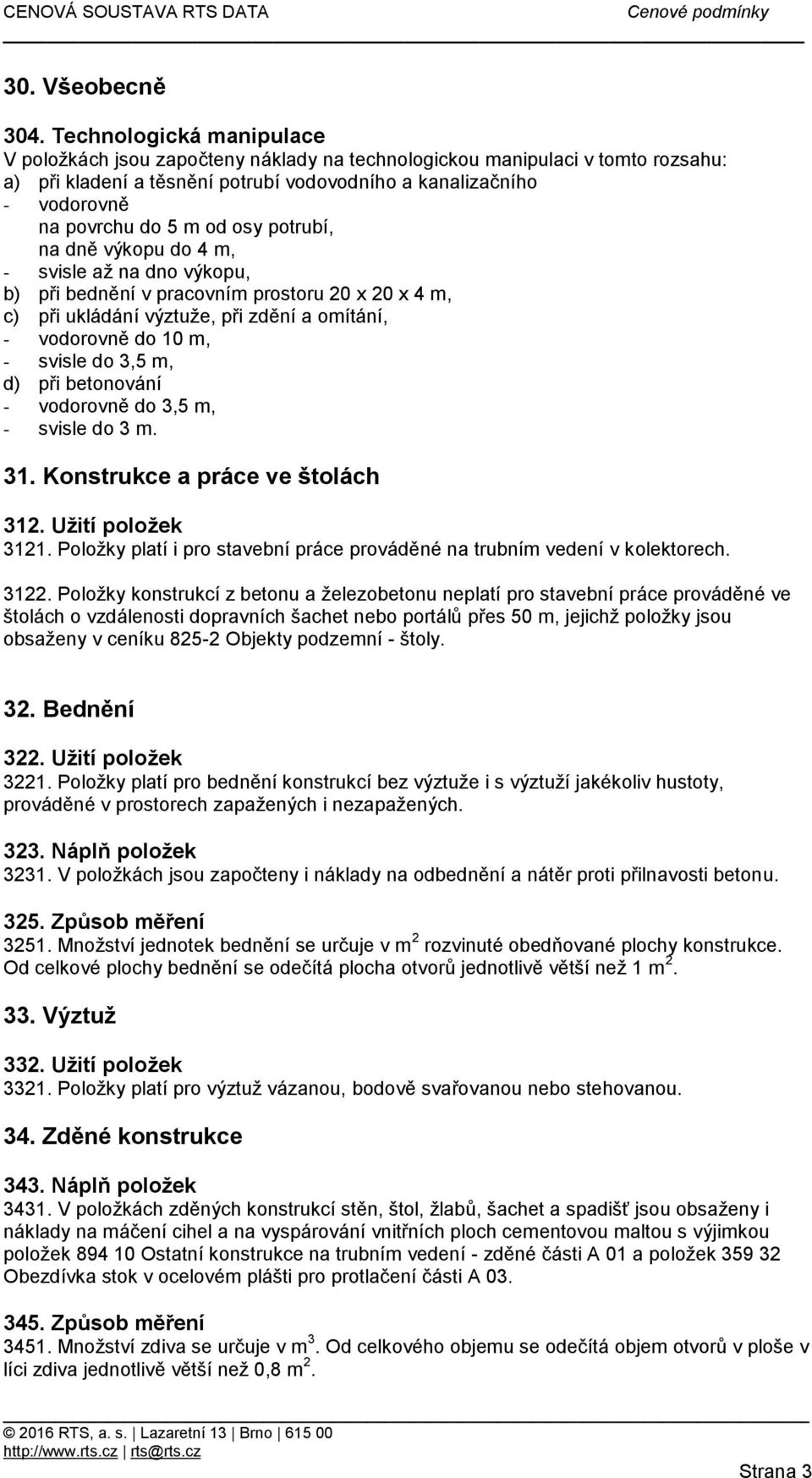 osy potrubí, na dně výkopu do 4 m, - svisle až na dno výkopu, b) při bednění v pracovním prostoru 20 x 20 x 4 m, c) při ukládání výztuže, při zdění a omítání, - vodorovně do 10 m, - svisle do 3,5 m,