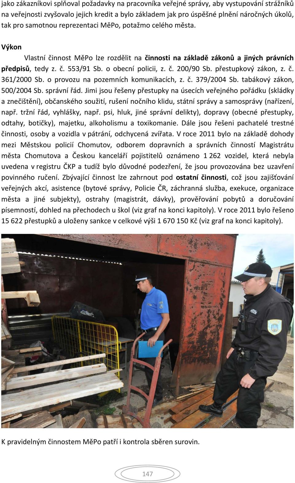 přestupkový zákon, z. č. 361/2000 Sb. o provozu na pozemních komunikacích, z. č. 379/2004 Sb. tabákový zákon, 500/2004 Sb. správní řád.