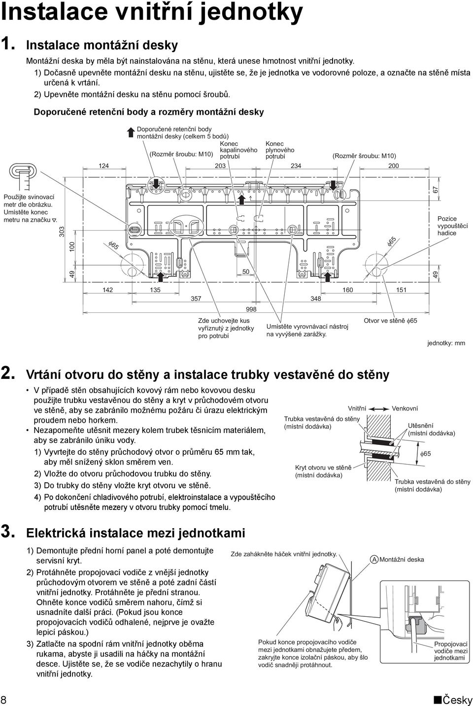 Doporučené retenční body a rozměry montážní desky 124 Doporučené retenční body montážní desky (celkem 5 bodů) Konec kapalinového (Rozměr šroubu: M10) potrubí Konec plynového potrubí 203 234 (Rozměr