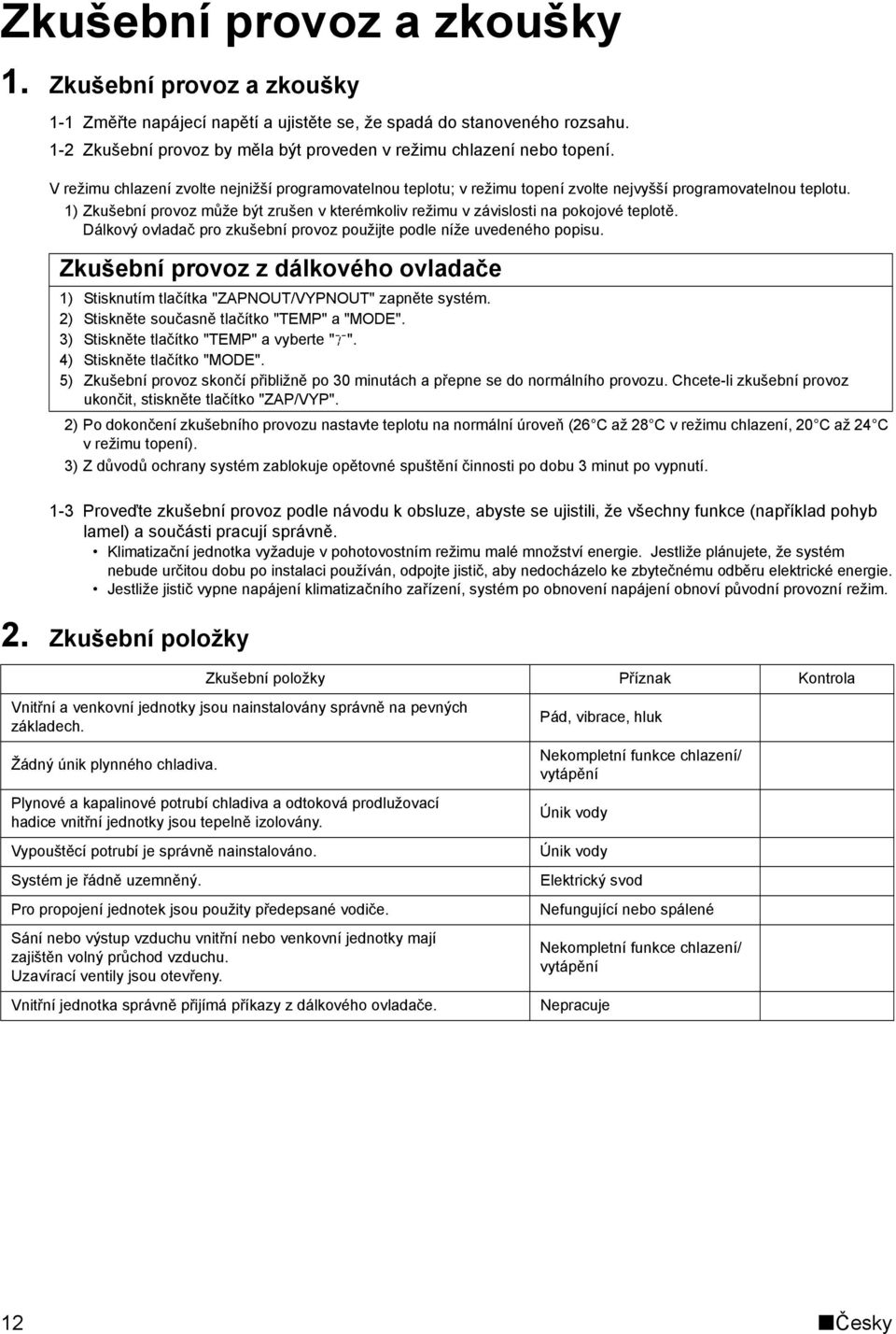 1) Zkušební provoz může být zrušen v kterémkoliv režimu v závislosti na pokojové teplotě. Dálkový ovladač pro zkušební provoz použijte podle níže uvedeného popisu.