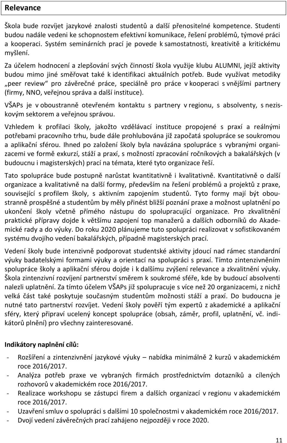 Za účelem hodnocení a zlepšování svých činností škola využije klubu ALUMNI, jejíž aktivity budou mimo jiné směřovat také k identifikaci aktuálních potřeb.