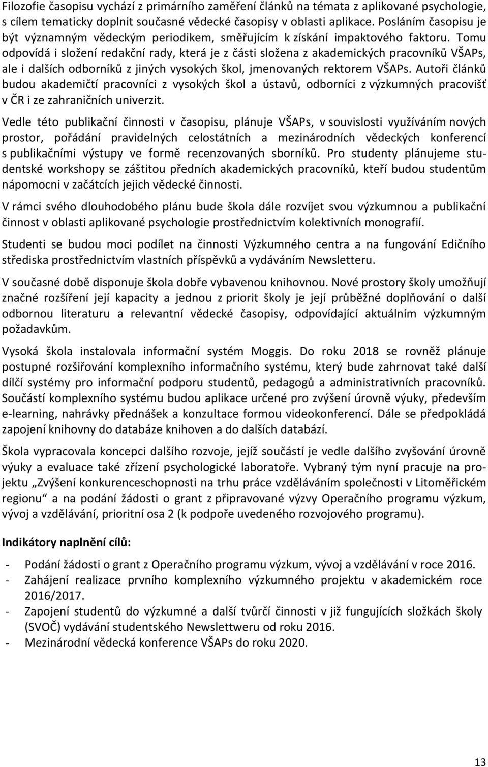 Tomu odpovídá i složení redakční rady, která je z části složena z akademických pracovníků VŠAPs, ale i dalších odborníků z jiných vysokých škol, jmenovaných rektorem VŠAPs.