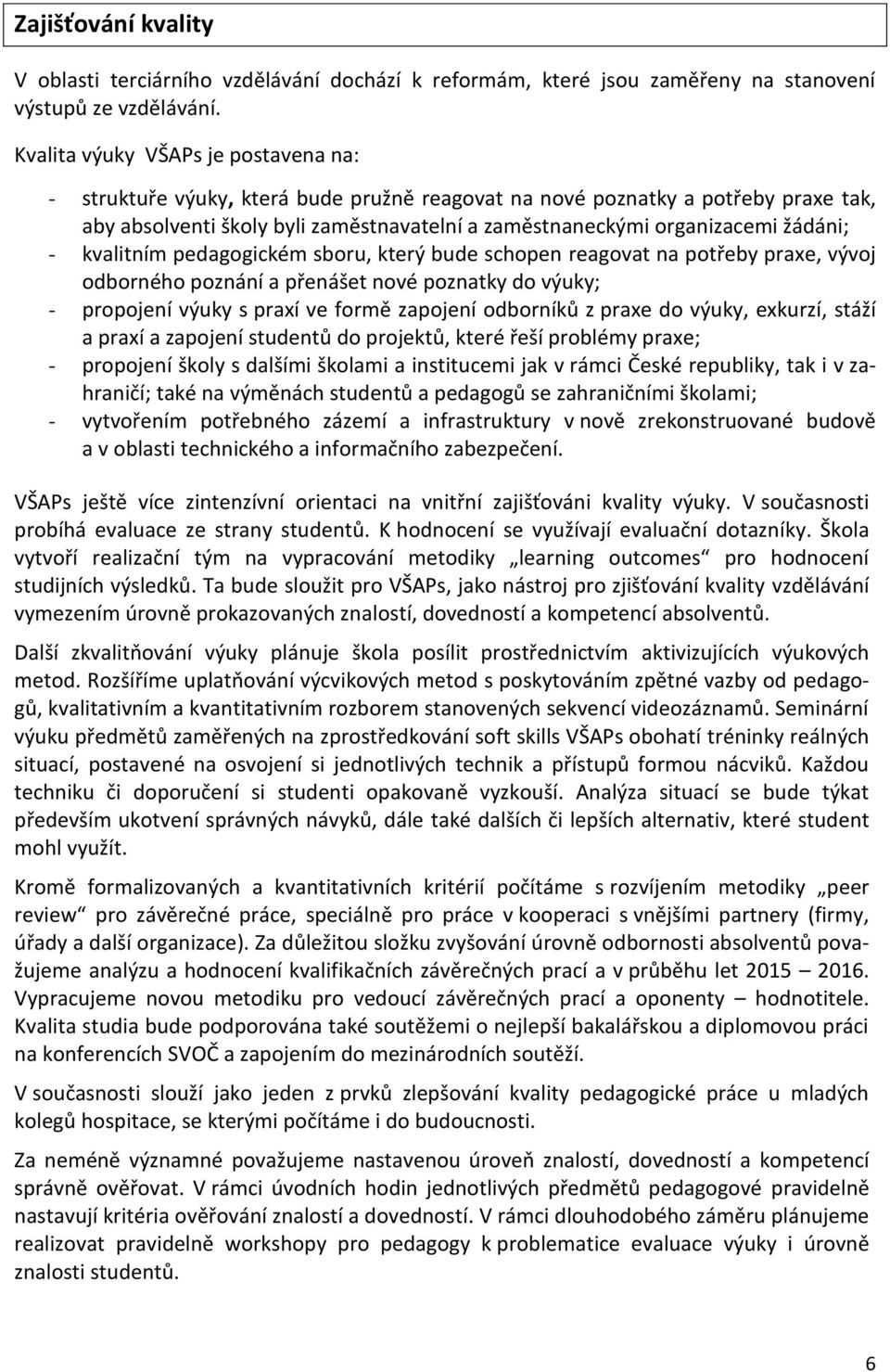 žádáni; - kvalitním pedagogickém sboru, který bude schopen reagovat na potřeby praxe, vývoj odborného poznání a přenášet nové poznatky do výuky; - propojení výuky s praxí ve formě zapojení odborníků