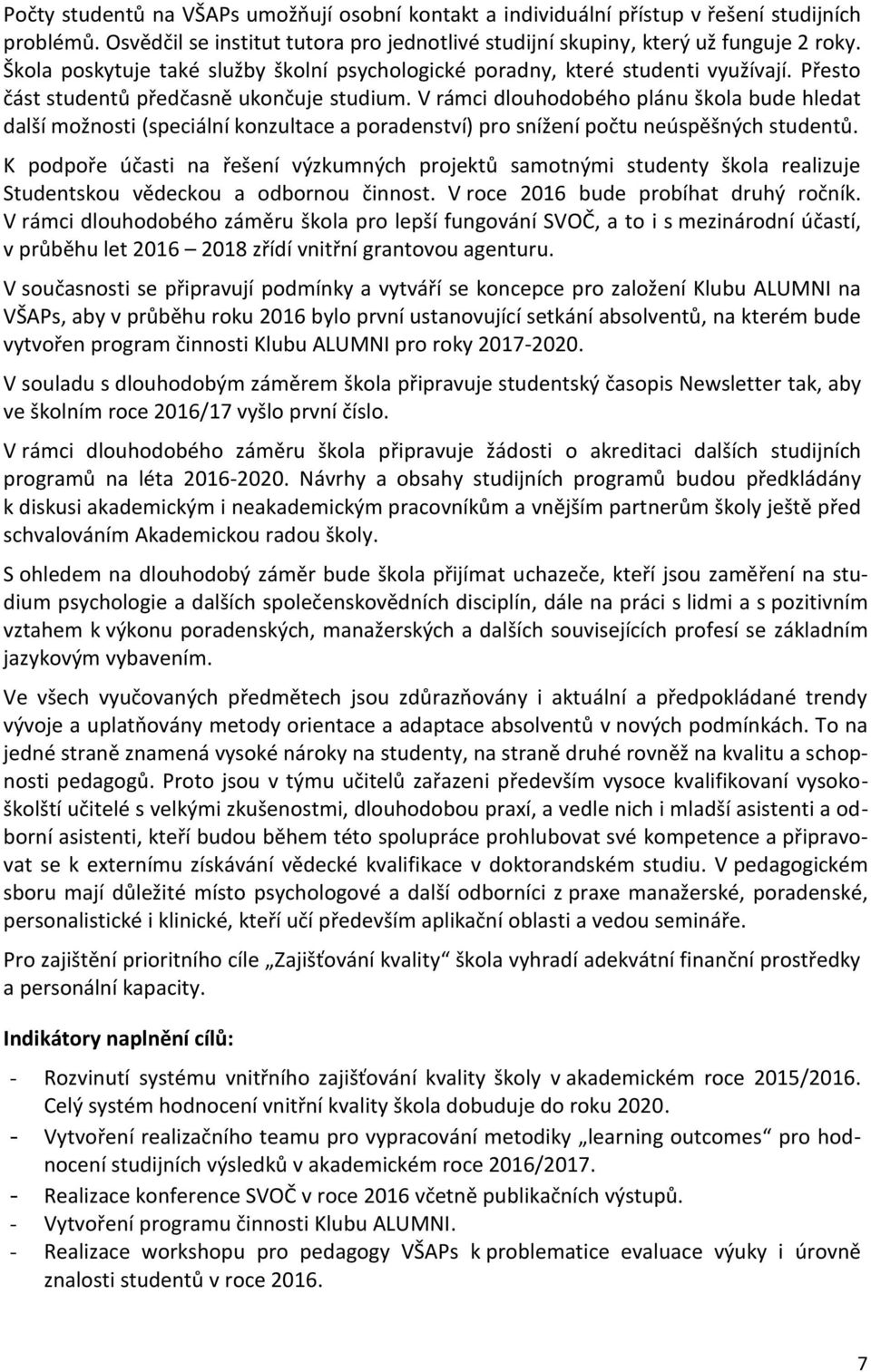 V rámci dlouhodobého plánu škola bude hledat další možnosti (speciální konzultace a poradenství) pro snížení počtu neúspěšných studentů.