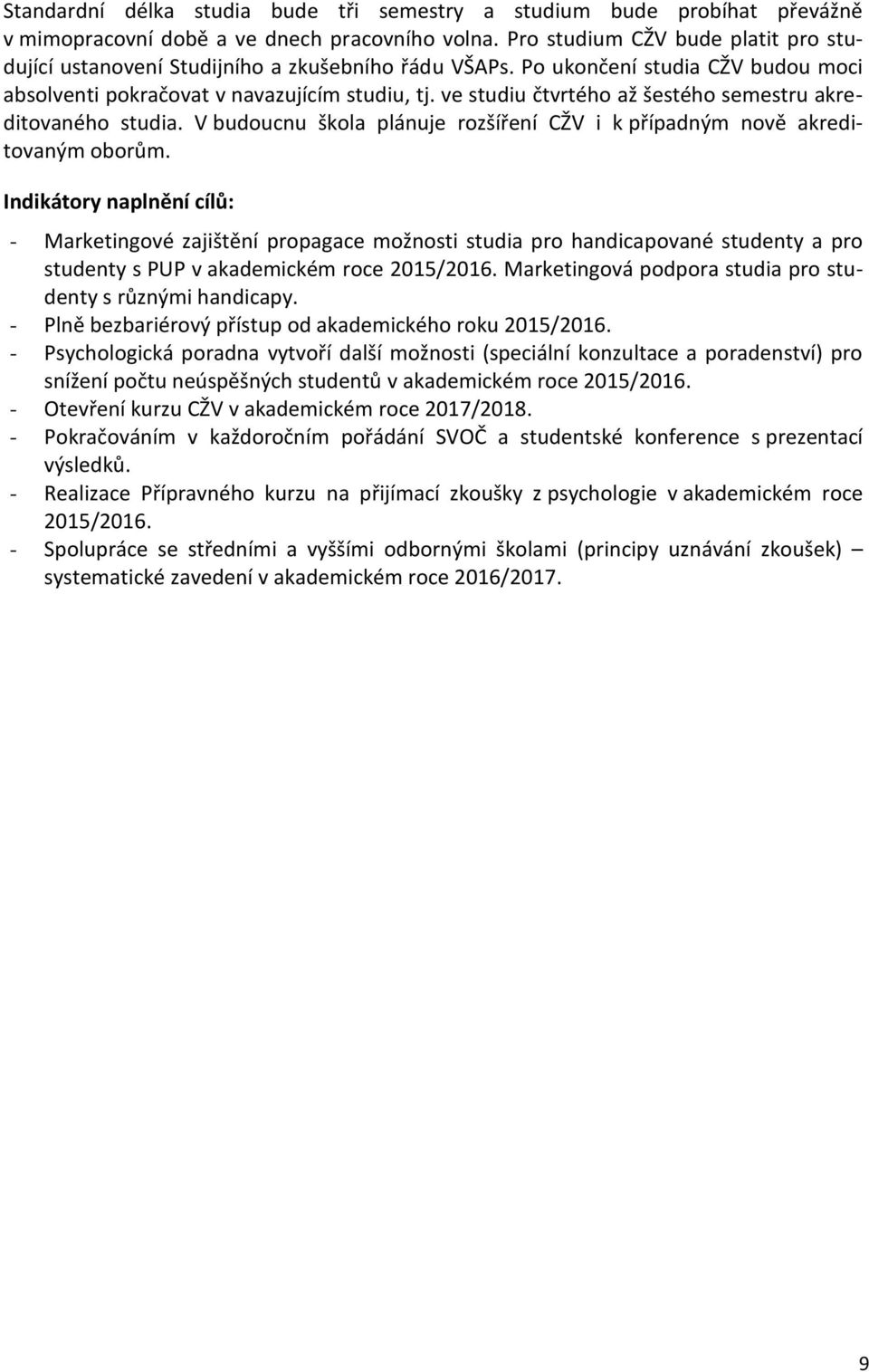 ve studiu čtvrtého až šestého semestru akreditovaného studia. V budoucnu škola plánuje rozšíření CŽV i k případným nově akreditovaným oborům.