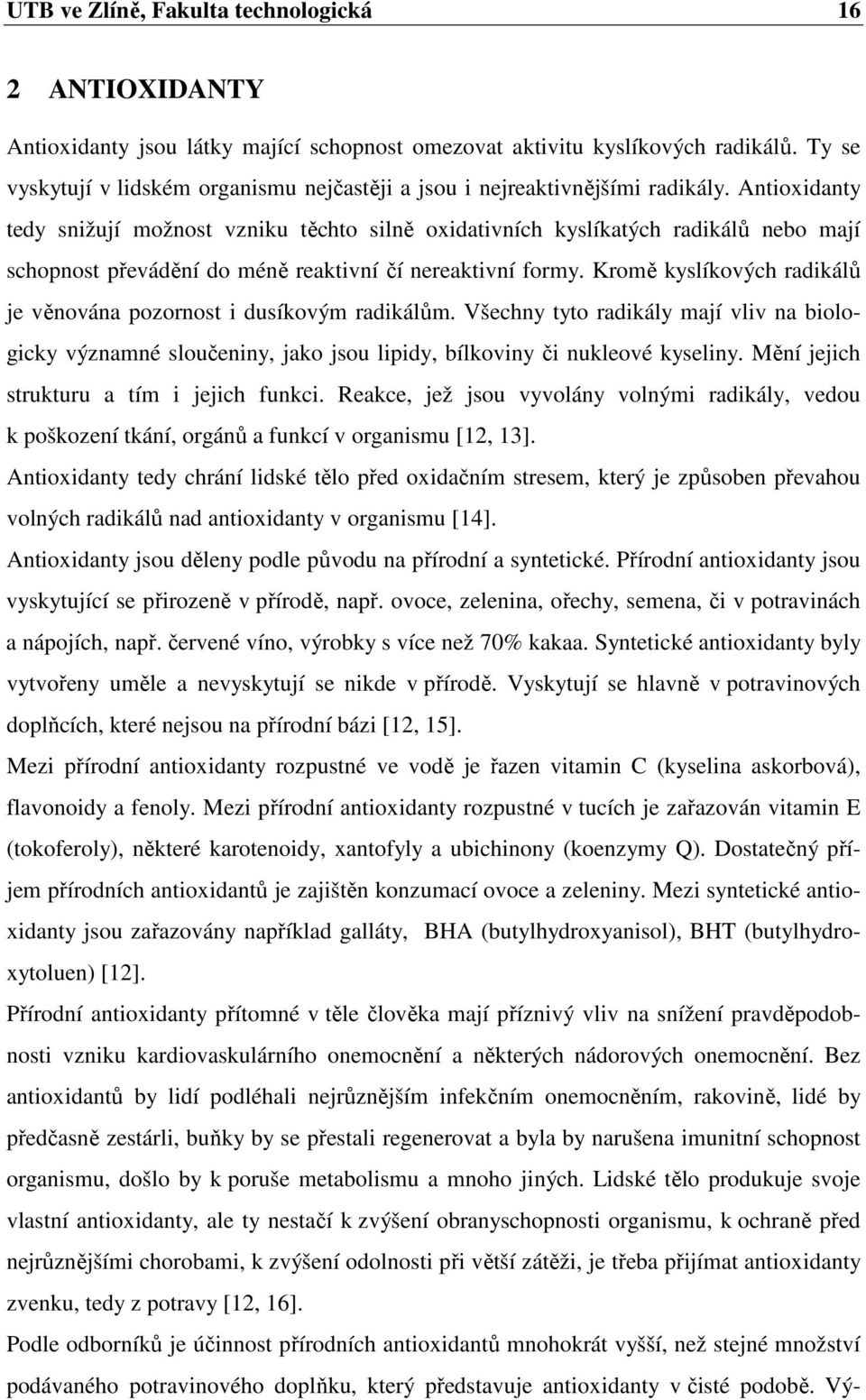 Antioxidanty tedy snižují možnost vzniku těchto silně oxidativních kyslíkatých radikálů nebo mají schopnost převádění do méně reaktivní čí nereaktivní formy.