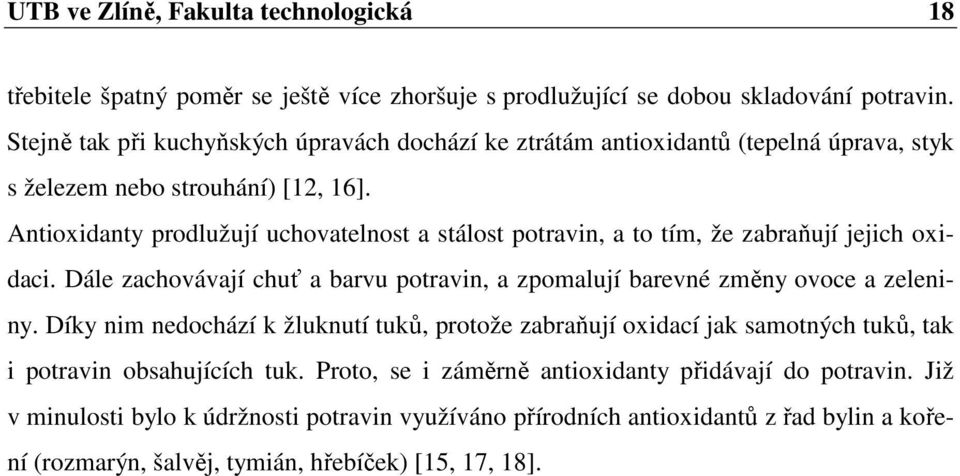 Antioxidanty prodlužují uchovatelnost a stálost potravin, a to tím, že zabraňují jejich oxidaci. Dále zachovávají chuť a barvu potravin, a zpomalují barevné změny ovoce a zeleniny.