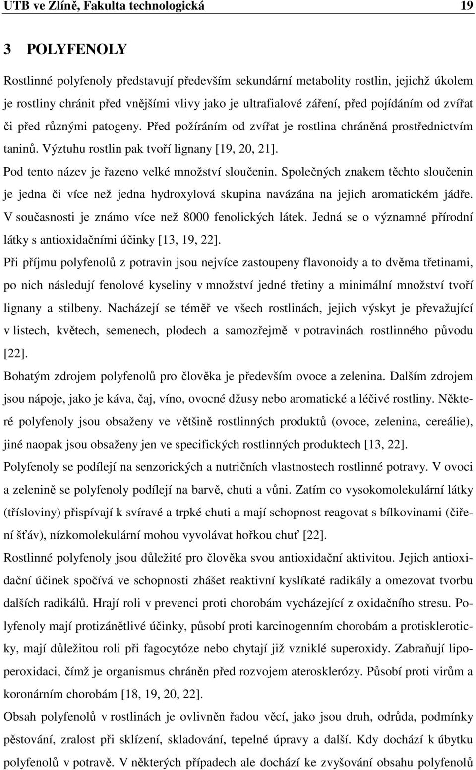 Pod tento název je řazeno velké množství sloučenin. Společných znakem těchto sloučenin je jedna či více než jedna hydroxylová skupina navázána na jejich aromatickém jádře.