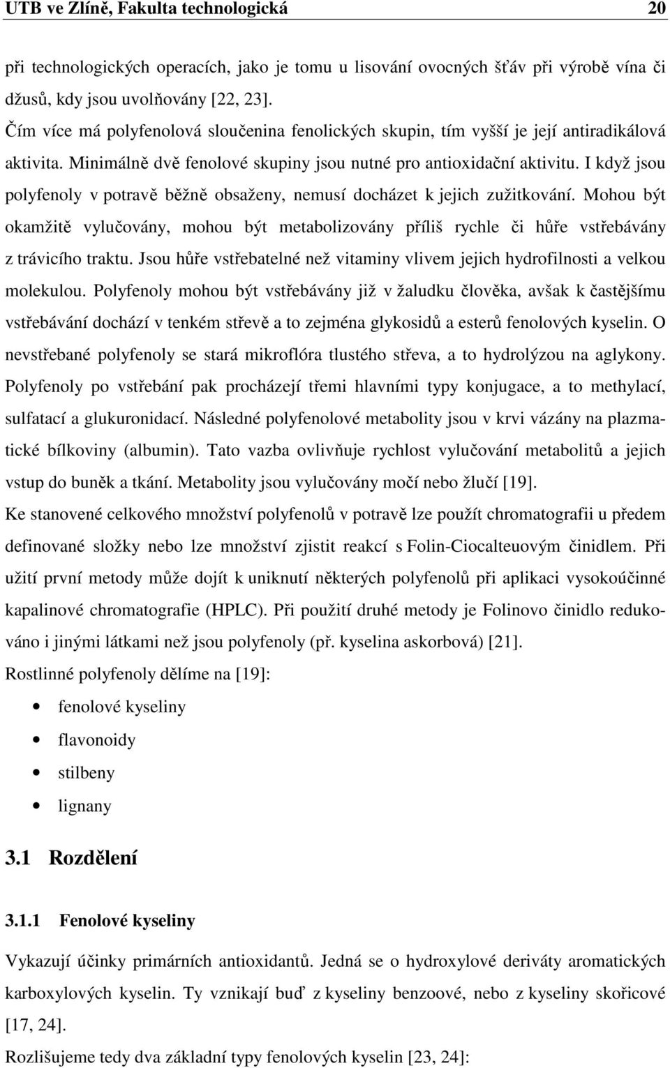 I když jsou polyfenoly v potravě běžně obsaženy, nemusí docházet k jejich zužitkování. Mohou být okamžitě vylučovány, mohou být metabolizovány příliš rychle či hůře vstřebávány z trávicího traktu.