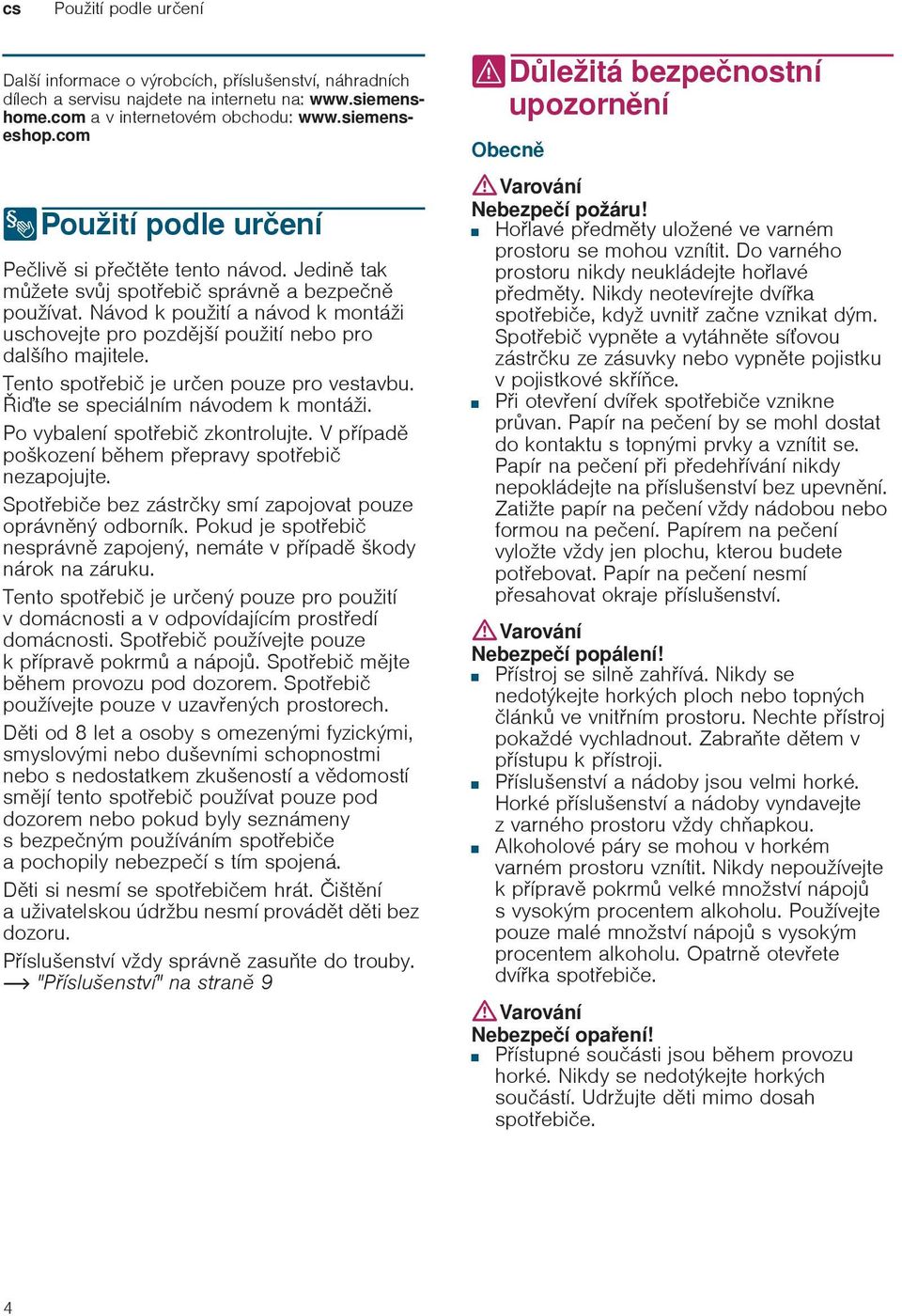 Návod k použití a návod k montáži uschovejte pro pozdjší použití nebo pro dalšího majitele. Tento spotebi je uren pouze pro vestavbu. ite se speciálním návodem k montáži.