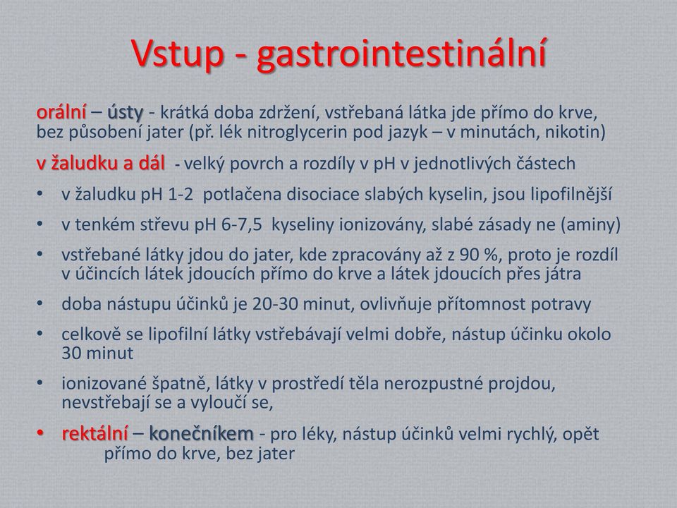 střevu ph 6-7,5 kyseliny ionizovány, slabé zásady ne (aminy) vstřebané látky jdou do jater, kde zpracovány až z 90 %, proto je rozdíl v účincích látek jdoucích přímo do krve a látek jdoucích přes