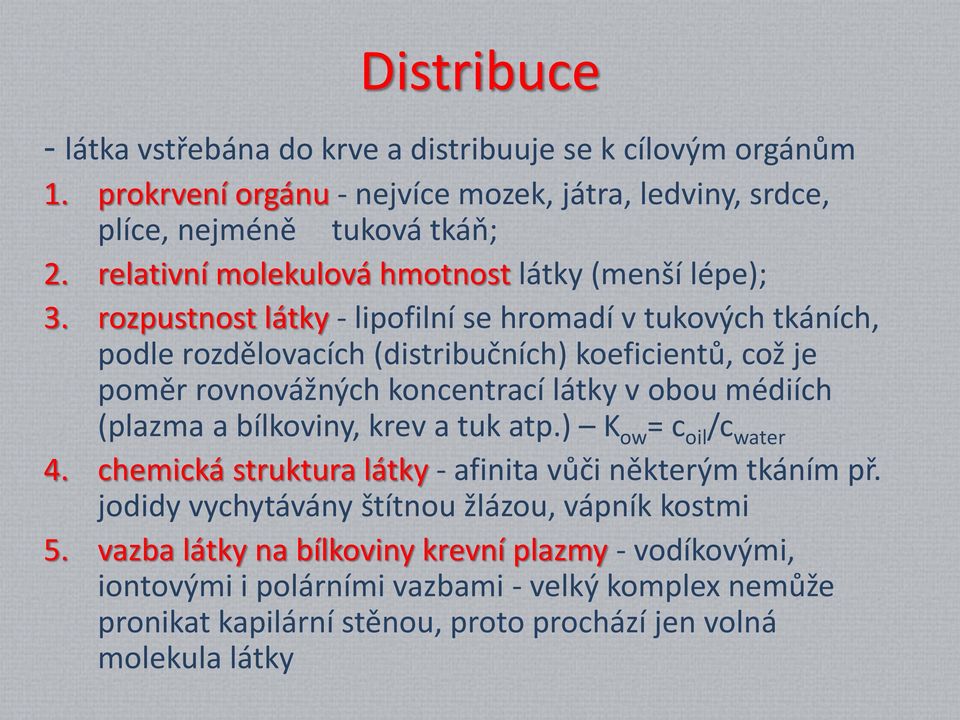 rozpustnost látky - lipofilní se hromadí v tukových tkáních, podle rozdělovacích (distribučních) koeficientů, což je poměr rovnovážných koncentrací látky v obou médiích (plazma a