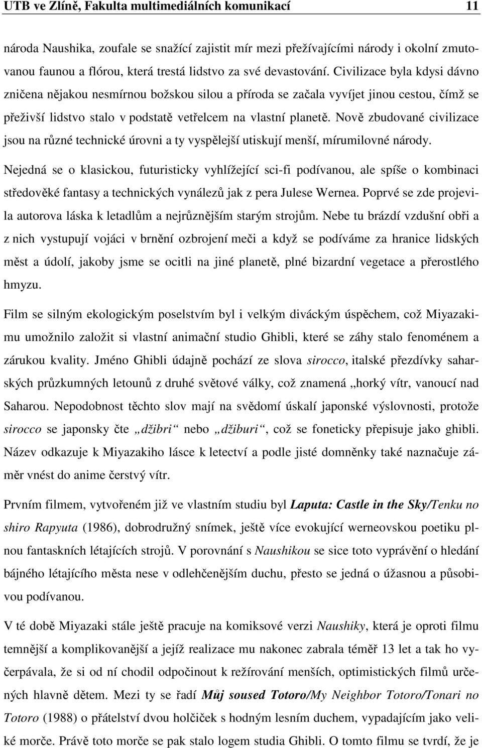 Nově zbudované civilizace jsou na různé technické úrovni a ty vyspělejší utiskují menší, mírumilovné národy.