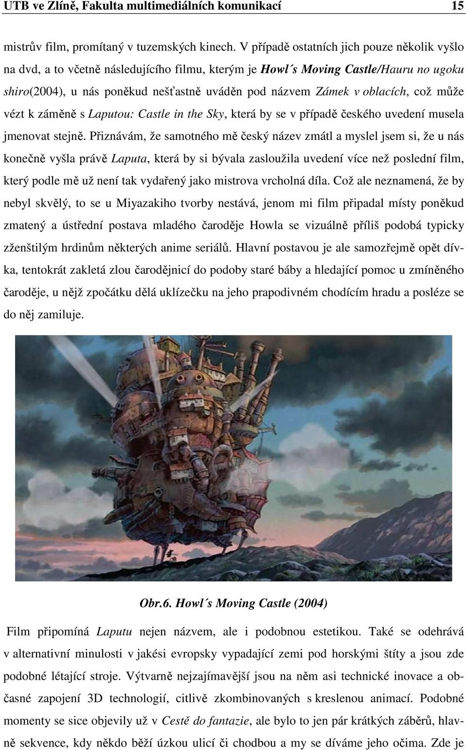 oblacích, což může vézt k záměně s Laputou: Castle in the Sky, která by se v případě českého uvedení musela jmenovat stejně.