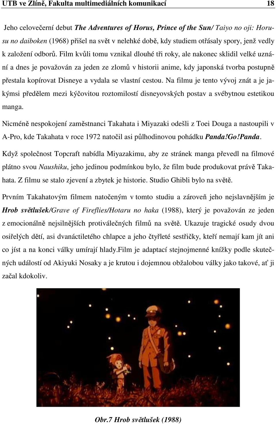 Film kvůli tomu vznikal dlouhé tři roky, ale nakonec sklidil velké uznání a dnes je považován za jeden ze zlomů v historii anime, kdy japonská tvorba postupně přestala kopírovat Disneye a vydala se