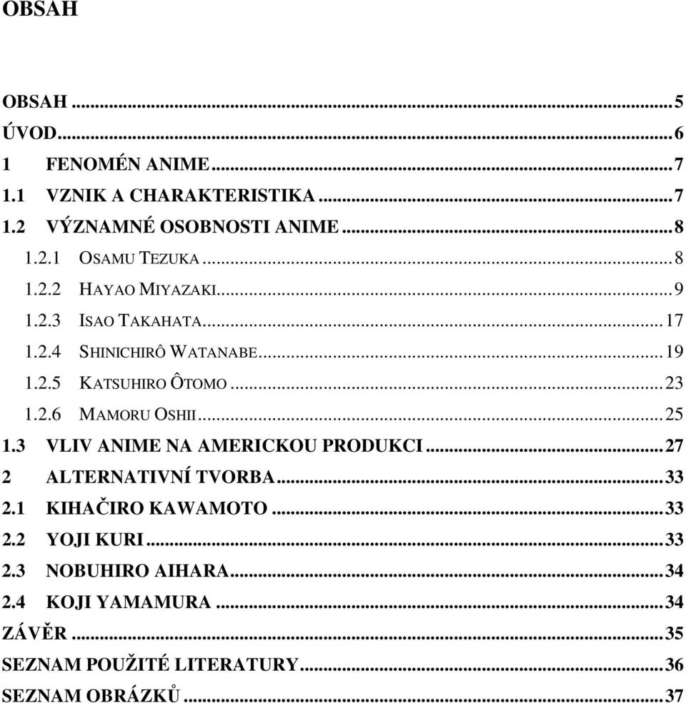 ..25 1.3 VLIV ANIME NA AMERICKOU PRODUKCI...27 2 ALTERNATIVNÍ TVORBA...33 2.1 KIHAČIRO KAWAMOTO...33 2.2 YOJI KURI...33 2.3 NOBUHIRO AIHARA.