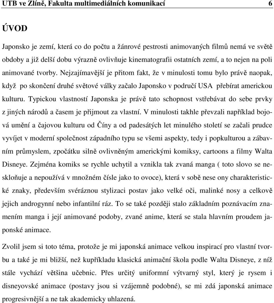 Nejzajímavější je přitom fakt, že v minulosti tomu bylo právě naopak, když po skončení druhé světové války začalo Japonsko v područí USA přebírat americkou kulturu.