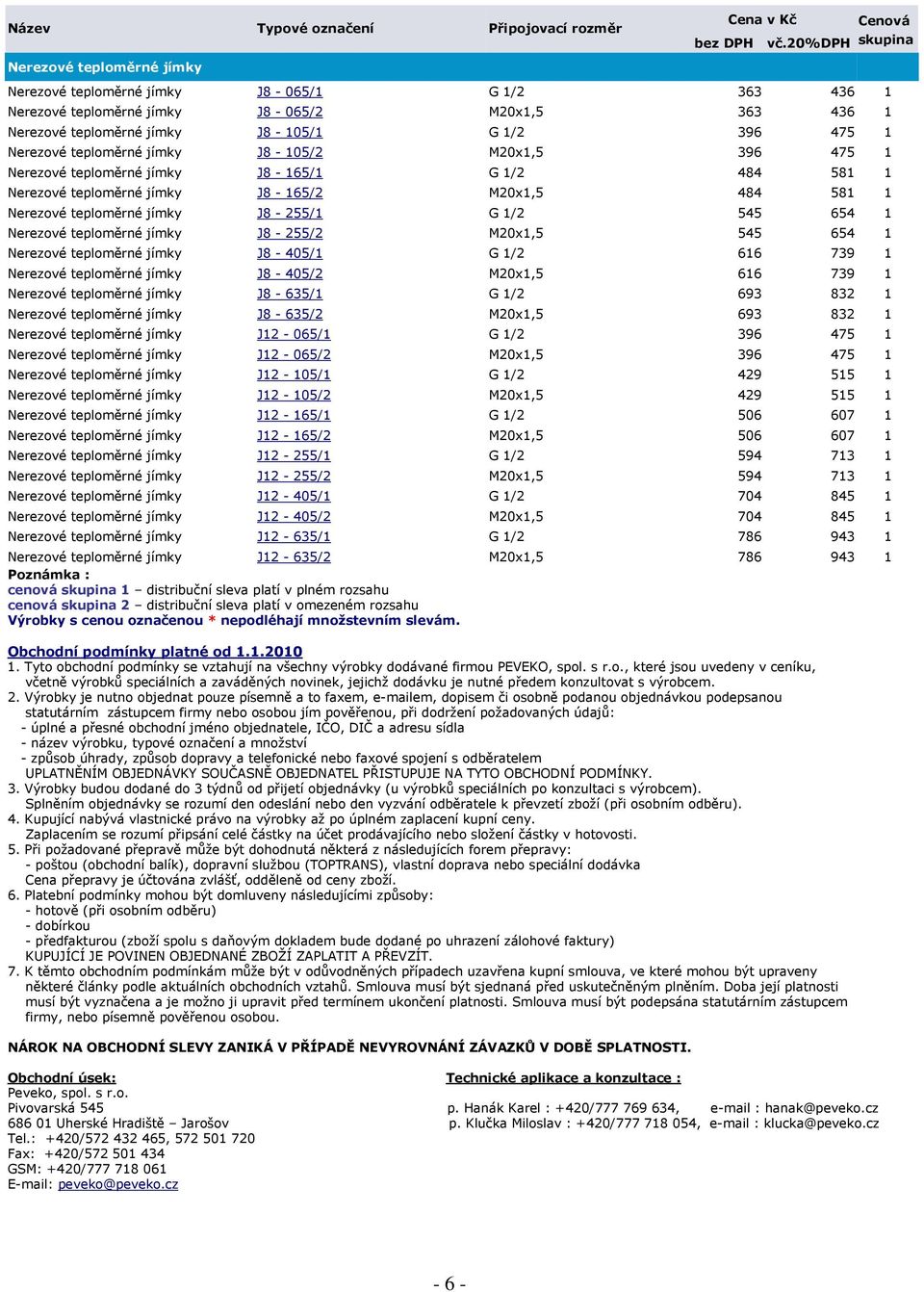 Nerezové teploměrné jímky J8-255/2 M20x1,5 545 654 1 Nerezové teploměrné jímky J8-405/1 G 1/2 616 739 1 Nerezové teploměrné jímky J8-405/2 M20x1,5 616 739 1 Nerezové teploměrné jímky J8-635/1 G 1/2