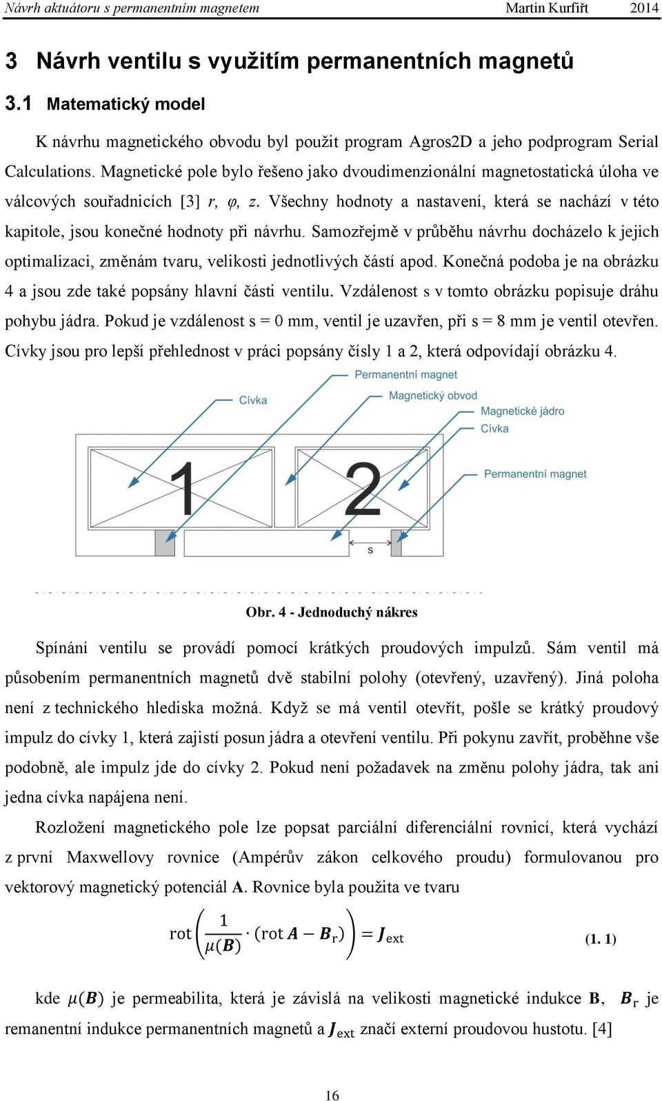 Všechny hodnoty a nastavení, která se nachází v této kapitole, jsou konečné hodnoty při návrhu.