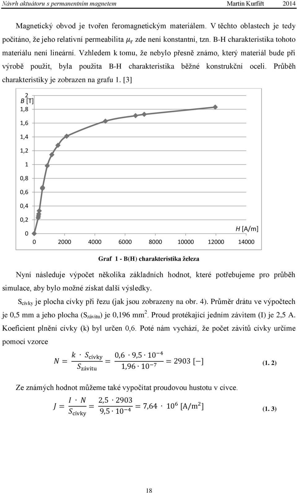 [3] 2 B [T] 1,8 1,6 1,4 1,2 1 0,8 0,6 0,4 0,2 0 H [A/m] 0 2000 4000 6000 8000 10000 12000 14000 Graf 1 - B(H) charakteristika železa Nyní následuje výpočet několika základních hodnot, které
