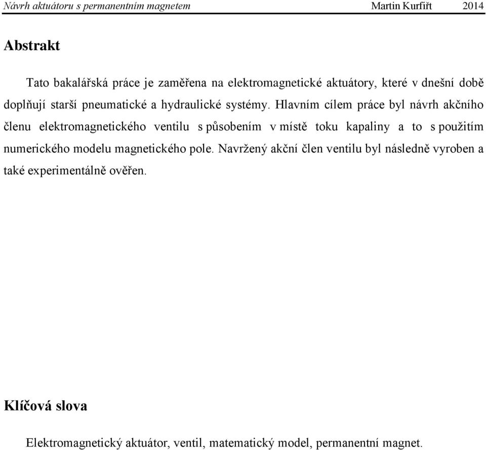 Hlavním cílem práce byl návrh akčního členu elektromagnetického ventilu s působením v místě toku kapaliny a to s