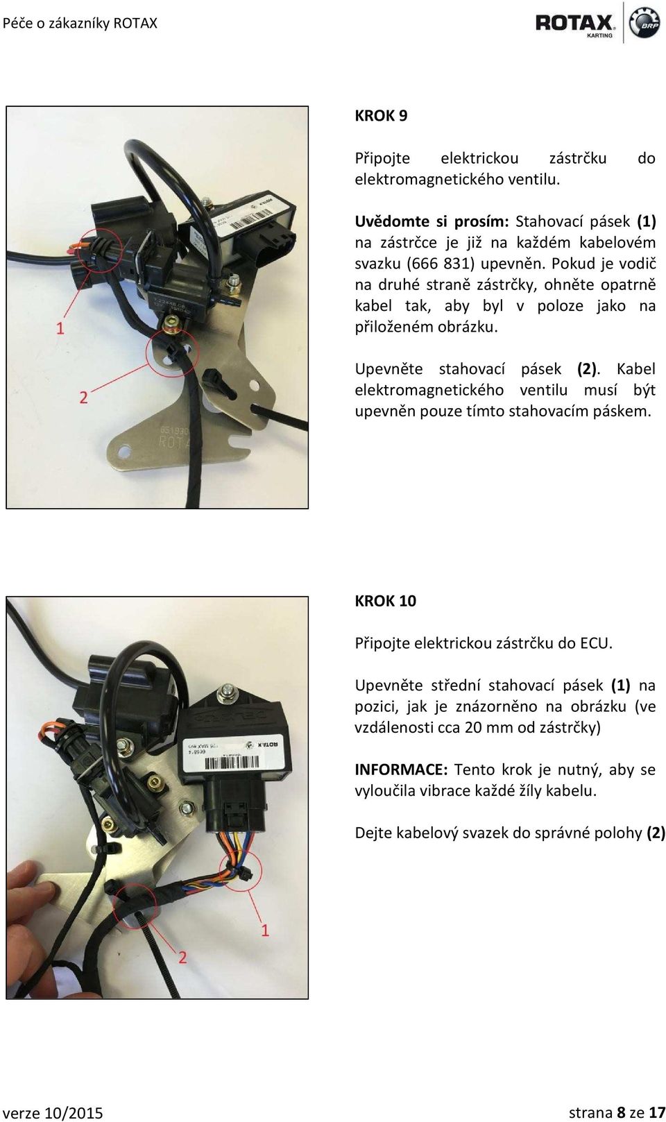 Kabel elektromagnetického ventilu musí být upevněn pouze tímto stahovacím páskem. KROK 10 Připojte elektrickou zástrčku do ECU.