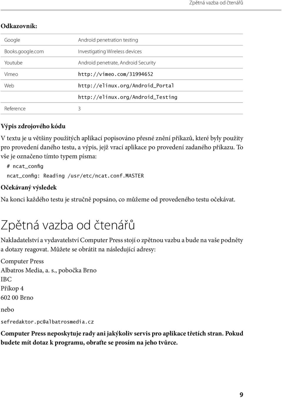 org/android_testing Výpis zdrojového kódu V textu je u většiny použitých aplikací popisováno přesné znění příkazů, které byly použity pro provedení daného testu, a výpis, jejž vrací aplikace po