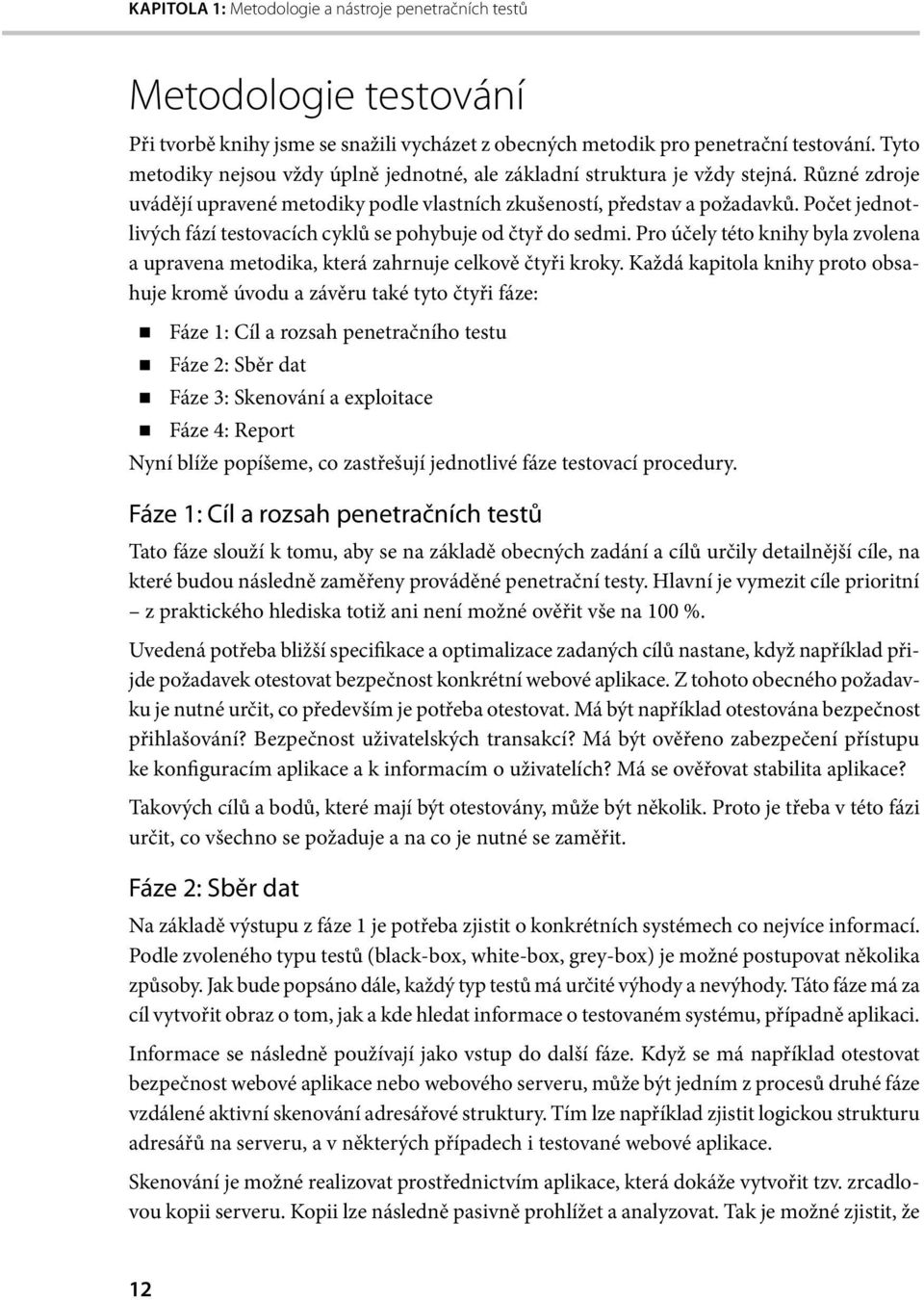 Počet jednotlivých fází testovacích cyklů se pohybuje od čtyř do sedmi. Pro účely této knihy byla zvolena a upravena metodika, která zahrnuje celkově čtyři kroky.